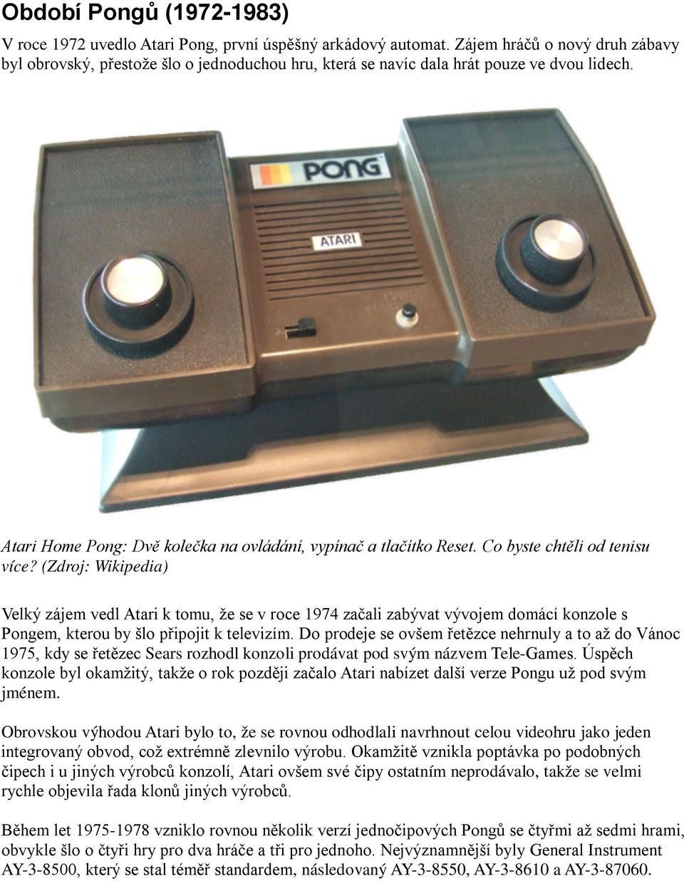 Co byste chtěli od tenisu více? (Zdroj: Wikipedia) Velký zájem vedl Atari k tomu, že se v roce 1974 začali zabývat vývojem domácí konzole s Pongem, kterou by šlo připojit k televizím.
