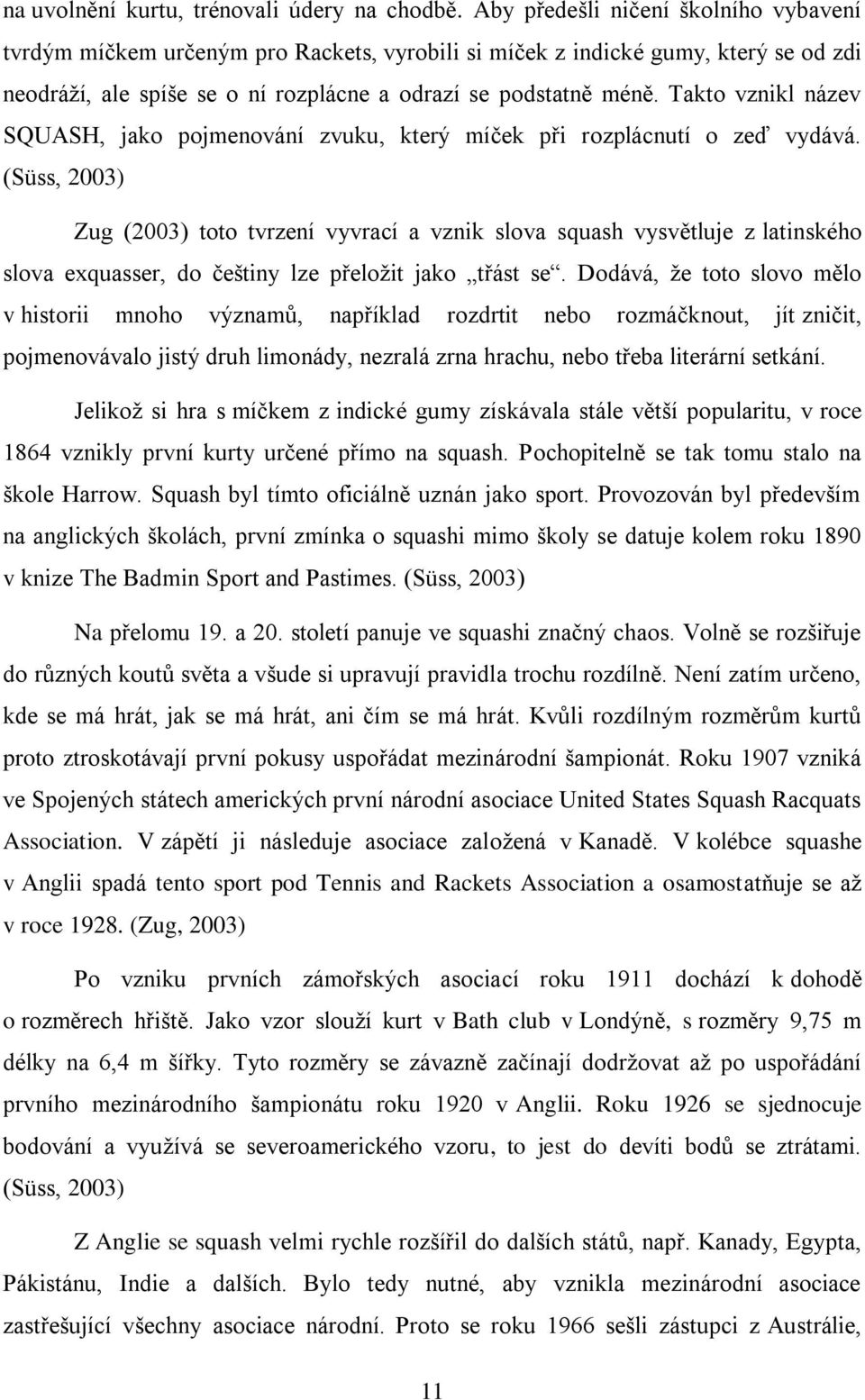 Takto vznikl název SQUASH, jako pojmenování zvuku, který míček při rozplácnutí o zeď vydává.