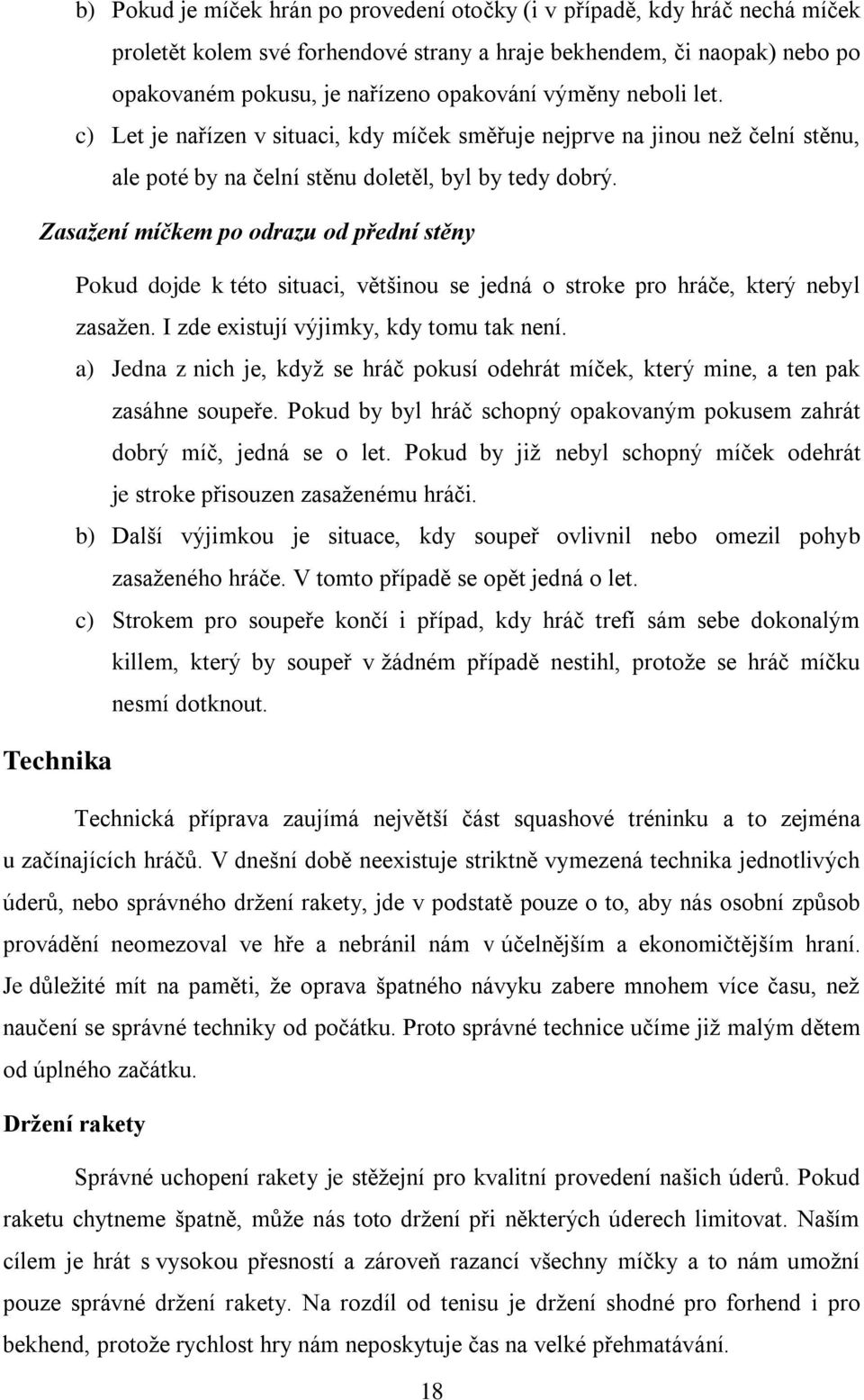 Zasažení míčkem po odrazu od přední stěny Pokud dojde k této situaci, většinou se jedná o stroke pro hráče, který nebyl zasažen. I zde existují výjimky, kdy tomu tak není.
