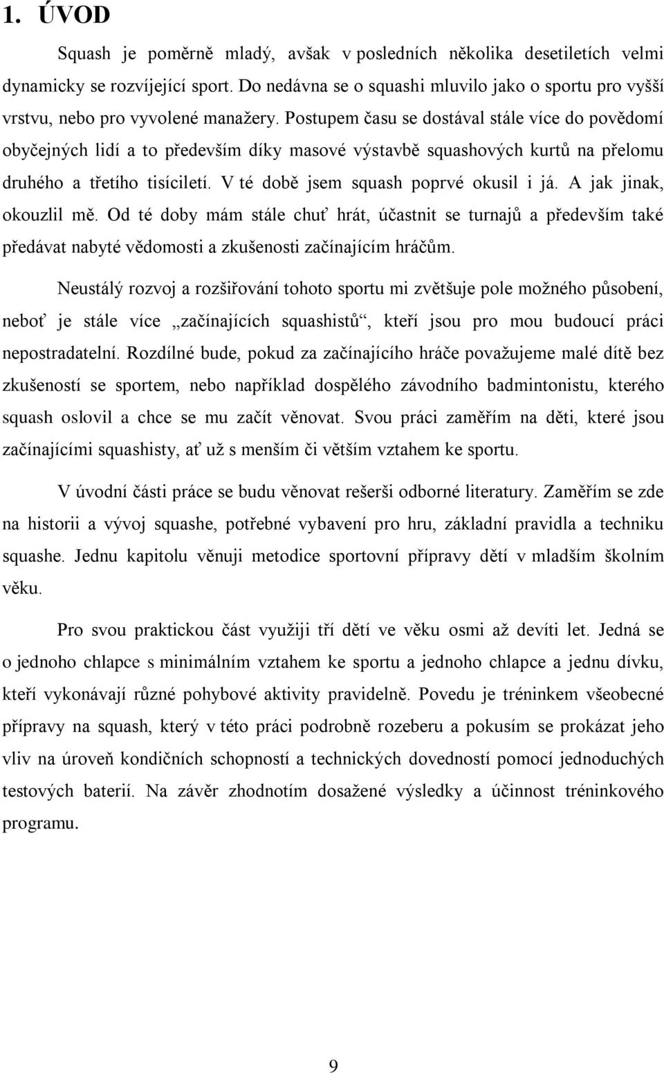 Postupem času se dostával stále více do povědomí obyčejných lidí a to především díky masové výstavbě squashových kurtů na přelomu druhého a třetího tisíciletí.