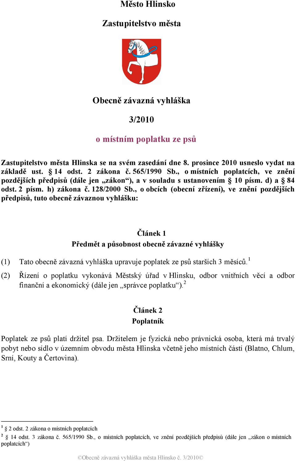 , o obcích (obecní zřízení), ve znění pozdějších předpisů, tuto obecně závaznou vyhlášku: Článek 1 Předmět a působnost obecně závazné vyhlášky (1) Tato obecně závazná vyhláška upravuje poplatek ze