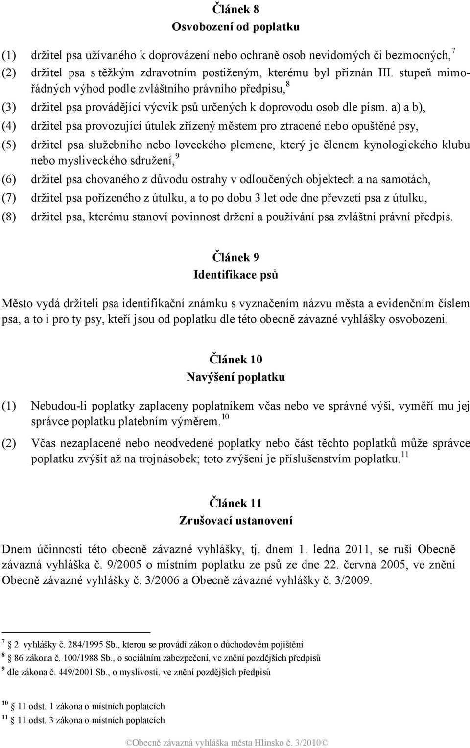 a) a b), (4) držitel psa provozující útulek zřízený městem pro ztracené nebo opuštěné psy, (5) držitel psa služebního nebo loveckého plemene, který je členem kynologického klubu nebo mysliveckého