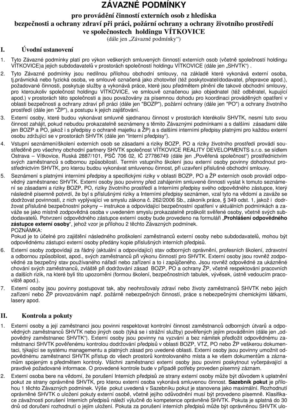 Tyto Závazné podmínky platí pro výkon veškerých smluvených činností externích osob (včetně společností holdingu VÍTKOVICE)a jejich subdodavatelů v prostorách společností holdingu VÍTKOVICE (dále jen