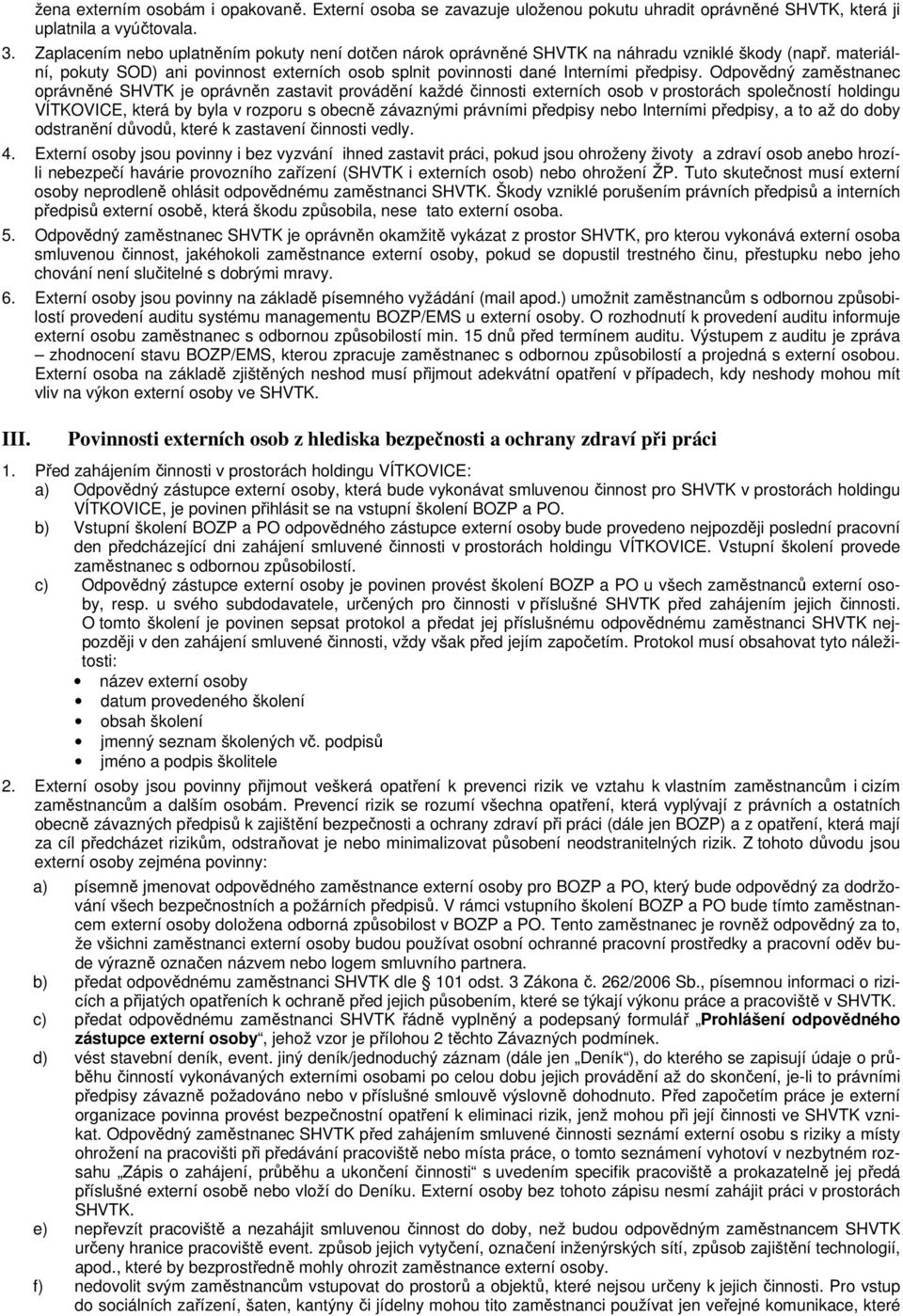Odpovědný zaměstnanec oprávněné SHVTK je oprávněn zastavit provádění každé činnosti externích osob v prostorách společností holdingu VÍTKOVICE, která by byla v rozporu s obecně závaznými právními
