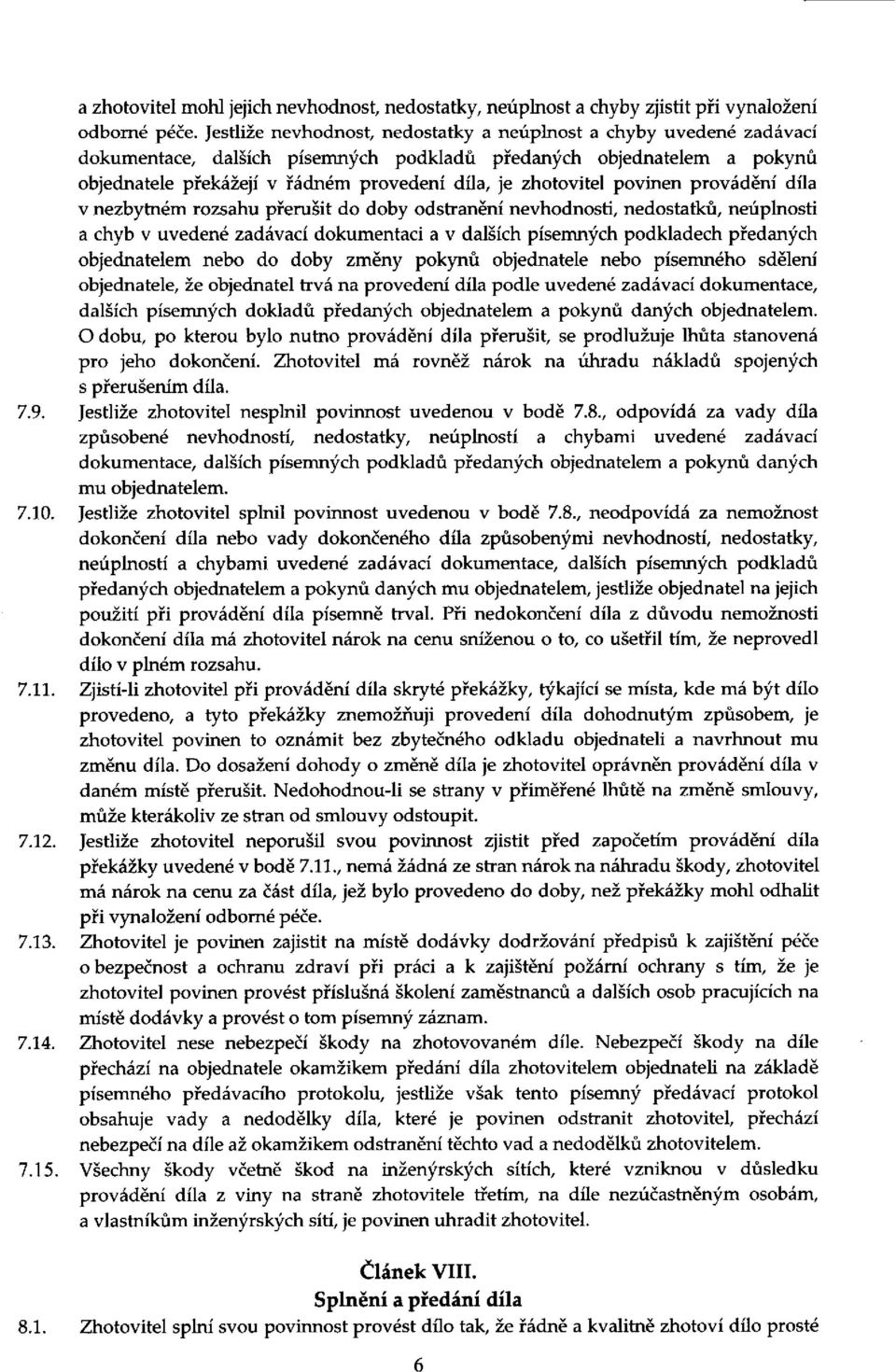 zhotovitel povinen provádění díla v nezbytném rozsahu přerušit do doby odstranění nevhodnosti, nedostatků, neúplnosti a chyb v uvedené zadávací dokumentaci a v dalších písemných podkladech předaných