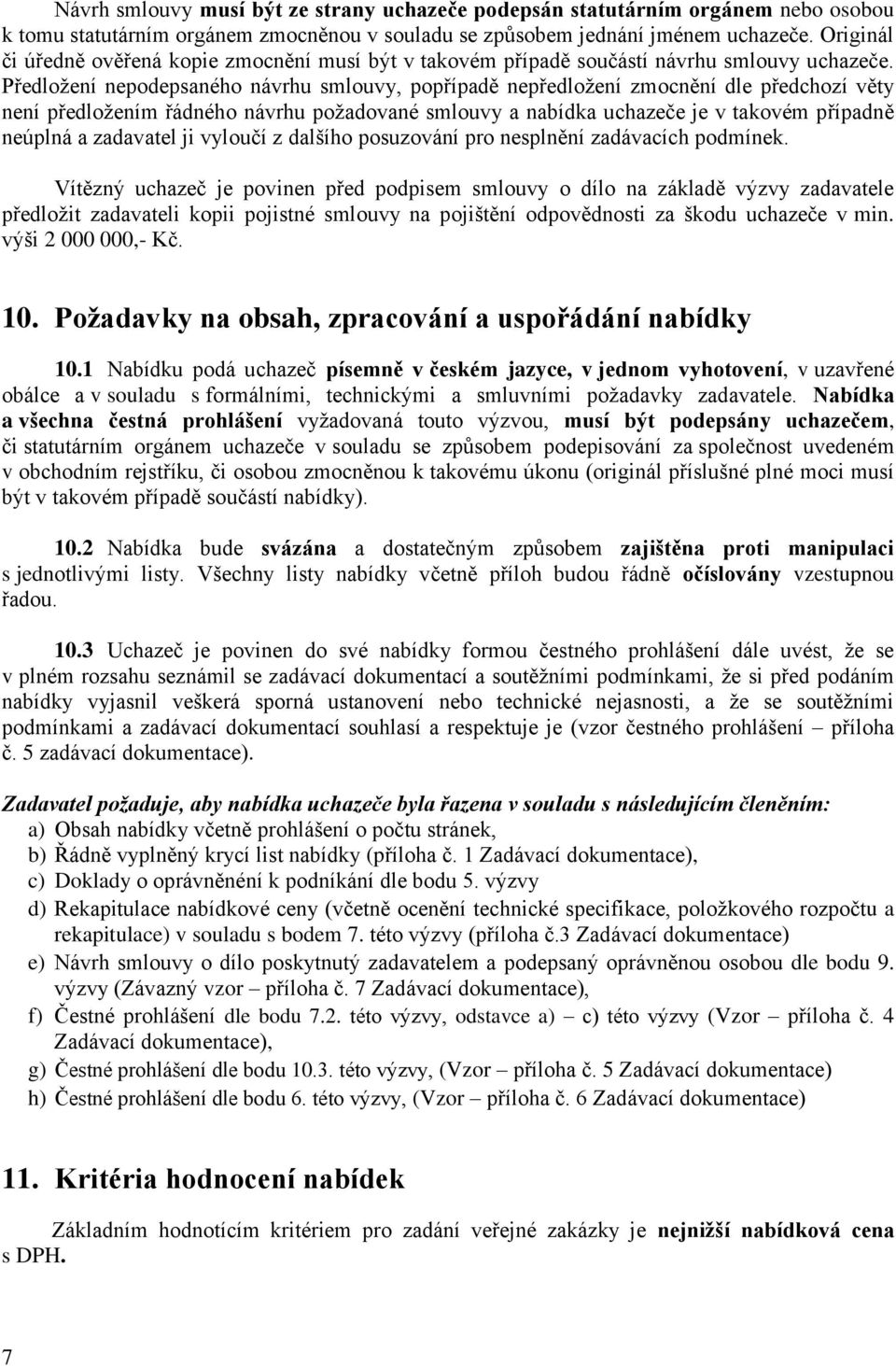 Předložení nepodepsaného návrhu smlouvy, popřípadě nepředložení zmocnění dle předchozí věty není předložením řádného návrhu požadované smlouvy a nabídka uchazeče je v takovém případně neúplná a