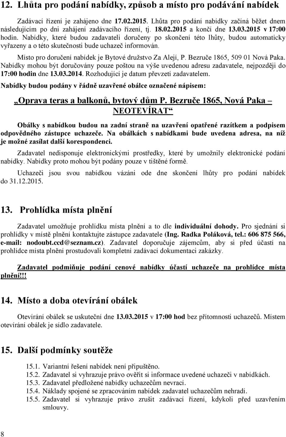 Nabídky, které budou zadavateli doručeny po skončení této lhůty, budou automaticky vyřazeny a o této skutečnosti bude uchazeč informován. Místo pro doručení nabídek je Bytové družstvo Za Alejí, P.