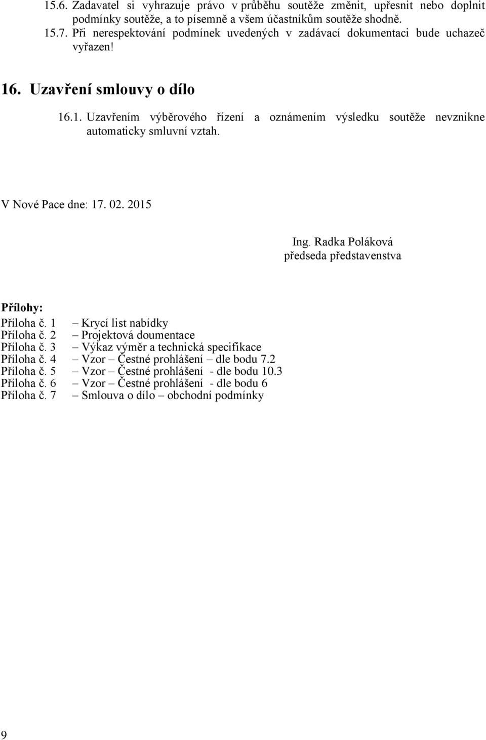 V Nové Pace dne: 17. 02. 2015 Ing. Radka Poláková předseda představenstva Přílohy: Příloha č. 1 Krycí list nabídky Příloha č. 2 Projektová doumentace Příloha č.