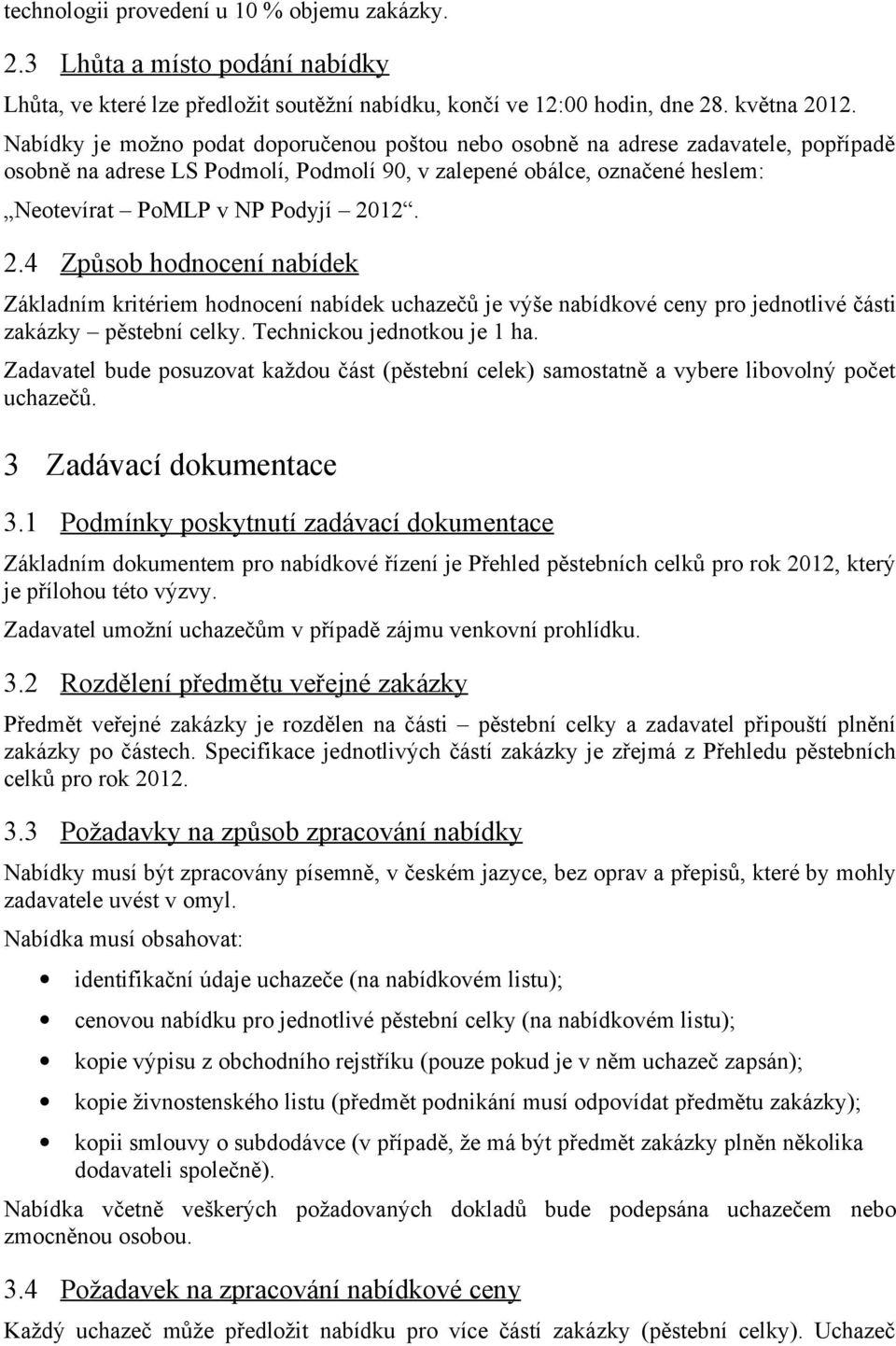 12. 2.4 Způsob hodnocení nabídek Základním kritériem hodnocení nabídek uchazečů je výše nabídkové ceny pro jednotlivé části zakázky pěstební celky. Technickou jednotkou je 1 ha.