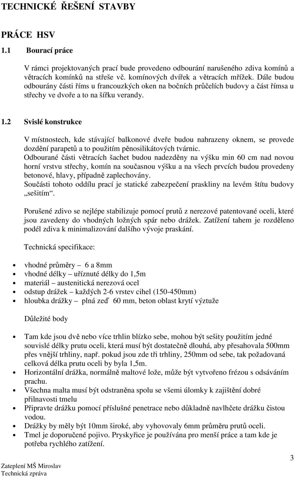 2 Svislé konstrukce V místnostech, kde stávající balkonové dveře budou nahrazeny oknem, se provede dozdění parapetů a to použitím pěnosilikátových tvárnic.