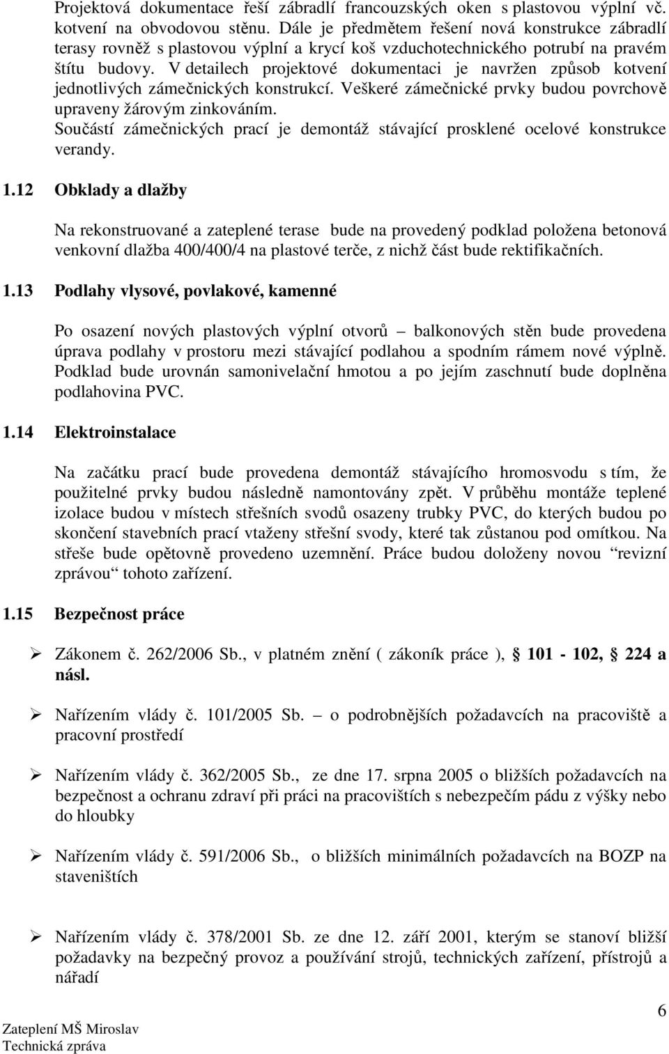 V detailech projektové dokumentaci je navržen způsob kotvení jednotlivých zámečnických konstrukcí. Veškeré zámečnické prvky budou povrchově upraveny žárovým zinkováním.