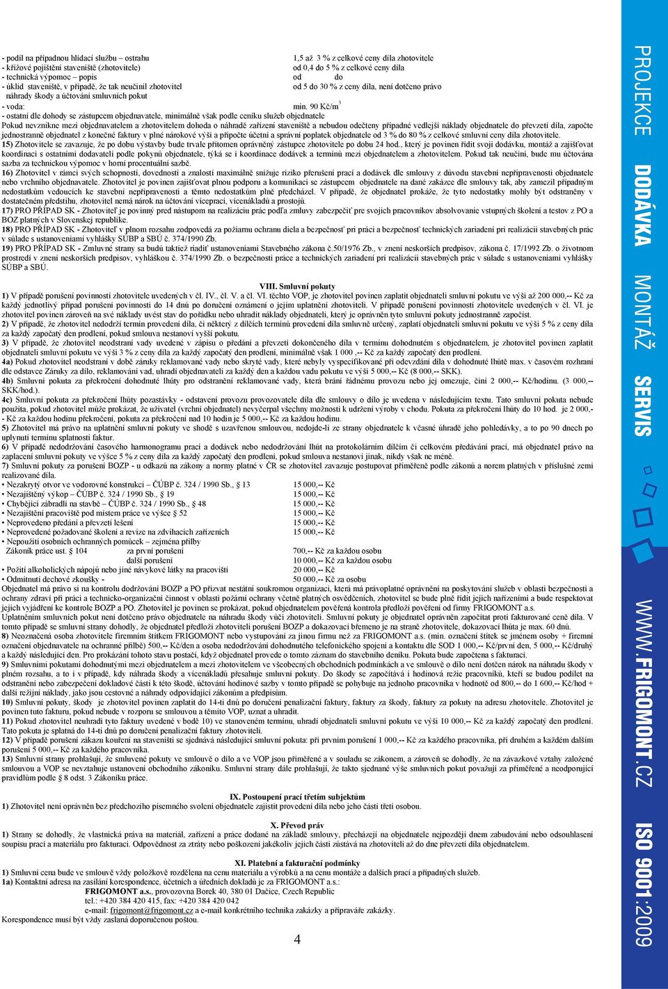 90 Kč/m 3 - ostatní dle dohody se zástupcem objednavatele, minimálně však podle ceníku služeb objednatele Pokud nevznikne mezi objednavatelem a zhotovitelem dohoda o náhradě zařízení staveniště a