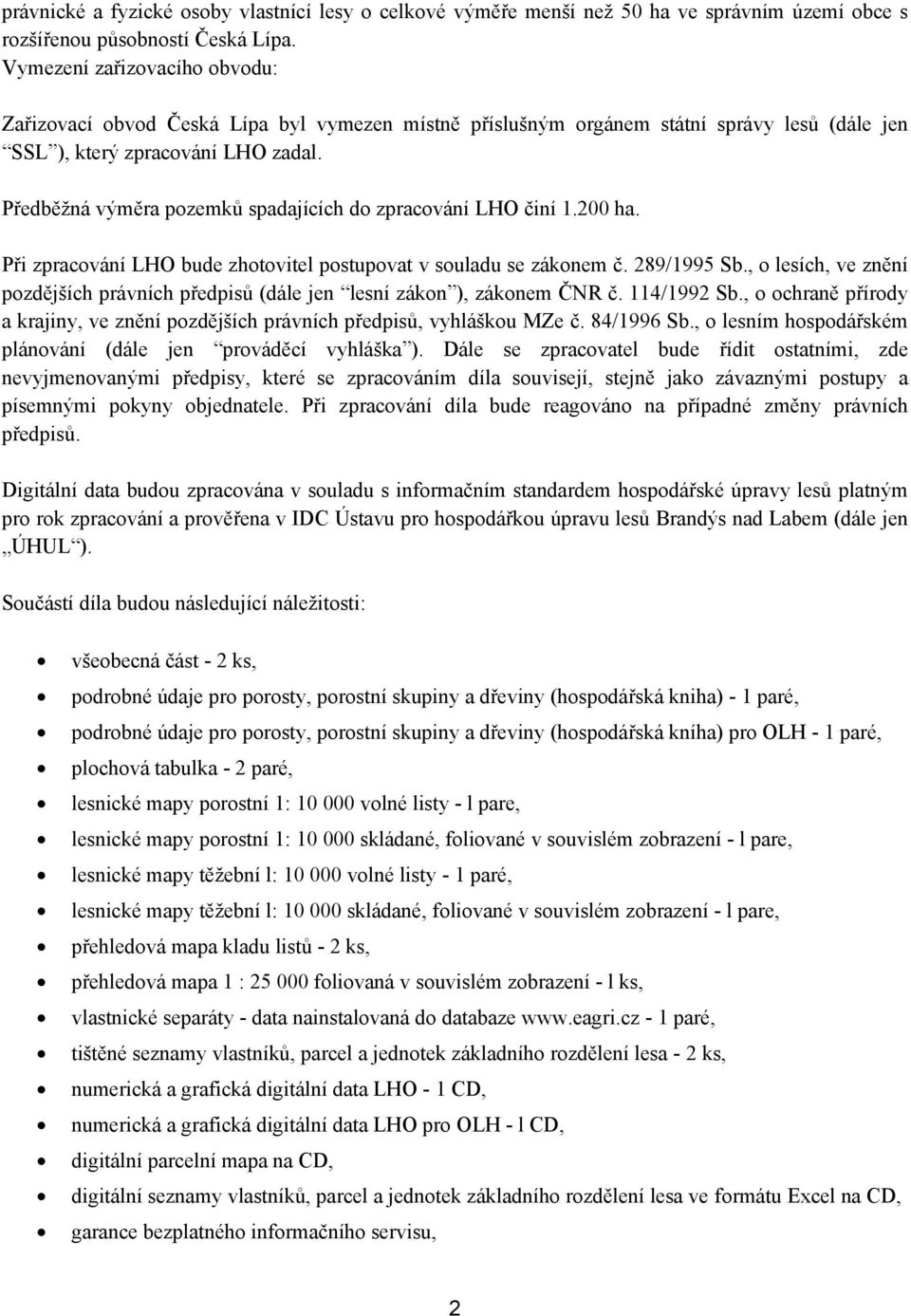 Předběžná výměra pozemků spadajících do zpracování LHO činí 1.200 ha. Při zpracování LHO bude zhotovitel postupovat v souladu se zákonem č. 289/1995 Sb.