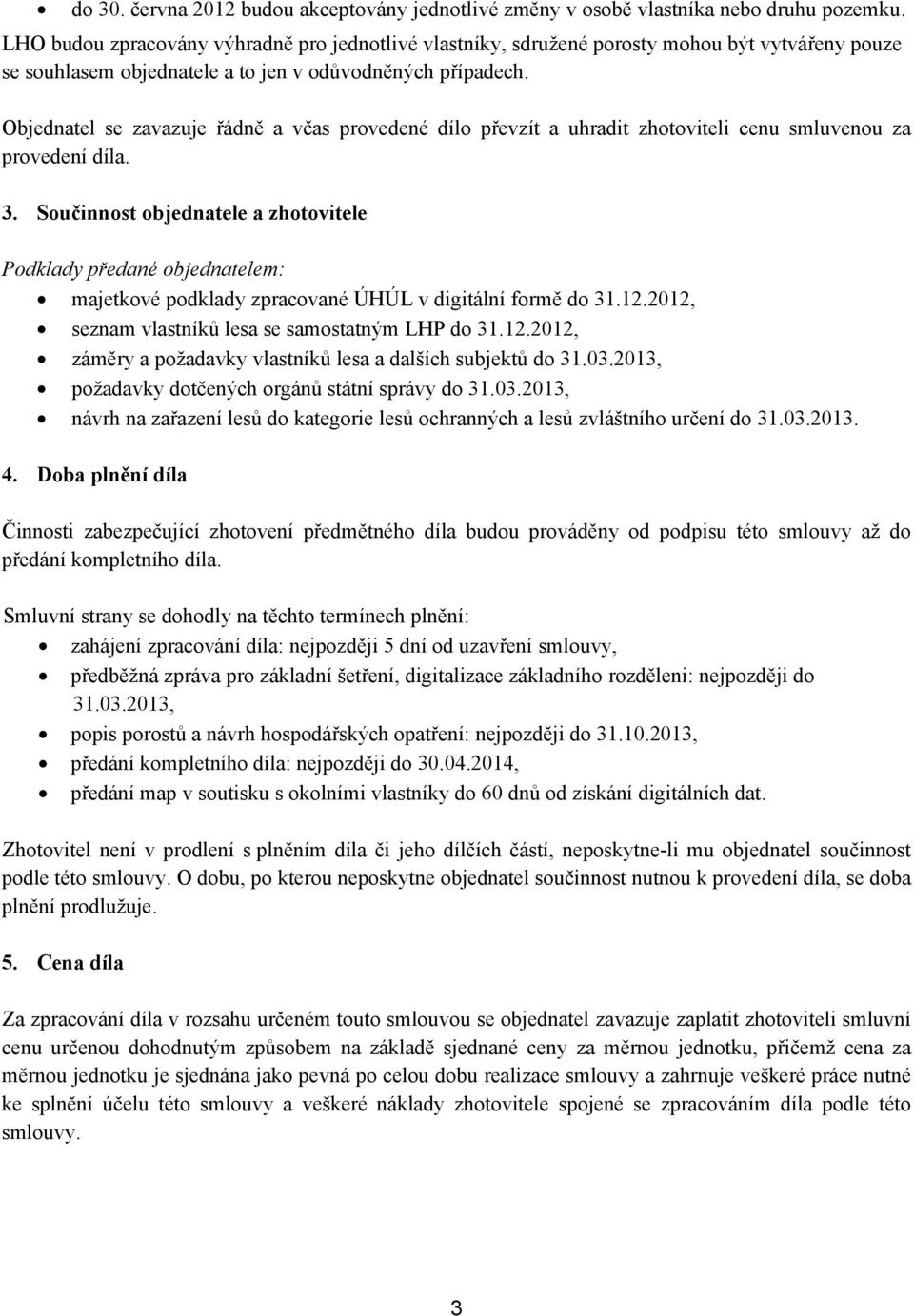 Objednatel se zavazuje řádně a včas provedené dílo převzít a uhradit zhotoviteli cenu smluvenou za provedení díla. 3.