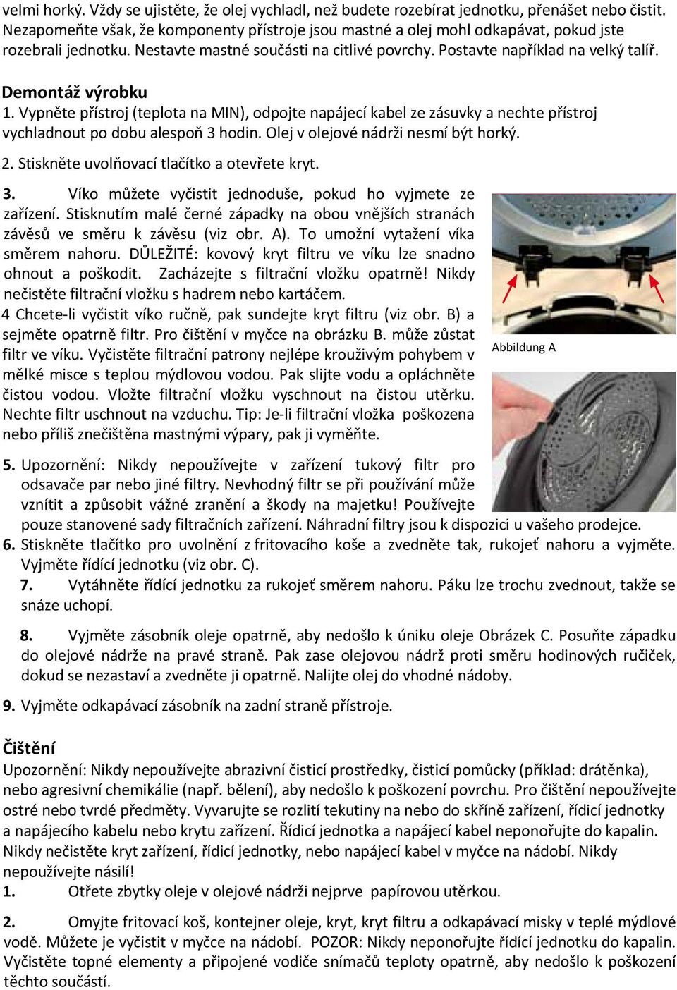 Demontáž výrobku 1. Vypněte přístroj (teplota na MIN), odpojte napájecí kabel ze zásuvky a nechte přístroj vychladnout po dobu alespoň 3 hodin. Olej v olejové nádrži nesmí být horký. 2.