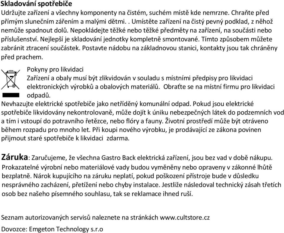 Nejlepší je skladování jednotky kompletně smontované. Tímto způsobem můžete zabránit ztracení součástek. Postavte nádobu na základnovou stanici, kontakty jsou tak chráněny před prachem.