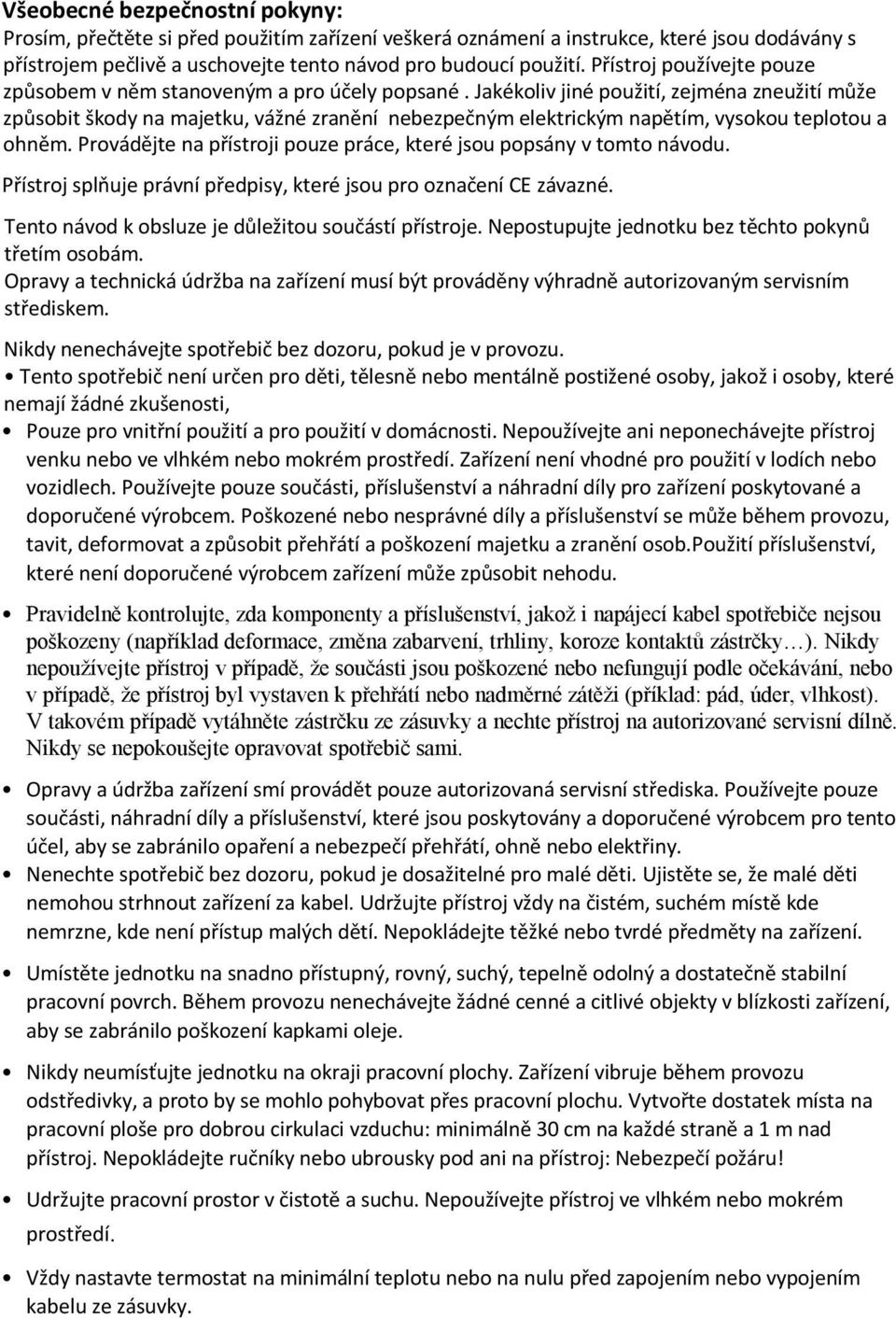 Jakékoliv jiné použití, zejména zneužití může způsobit škody na majetku, vážné zranění nebezpečným elektrickým napětím, vysokou teplotou a ohněm.