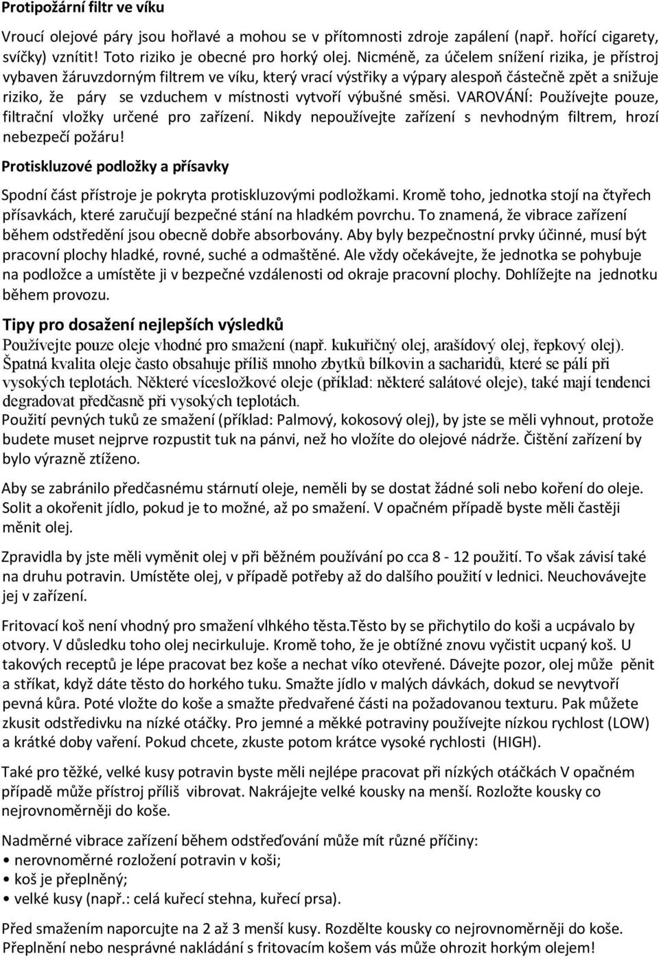 výbušné směsi. VAROVÁNÍ: Používejte pouze, filtrační vložky určené pro zařízení. Nikdy nepoužívejte zařízení s nevhodným filtrem, hrozí nebezpečí požáru!