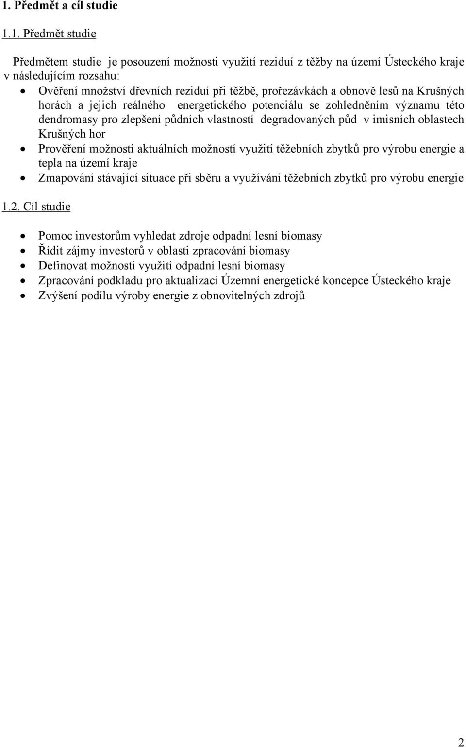 oblastech Krušných hor Prověření možností aktuálních možností využití těžebních zbytků pro výrobu energie a tepla na území kraje Zmapování stávající situace při sběru a využívání těžebních zbytků pro