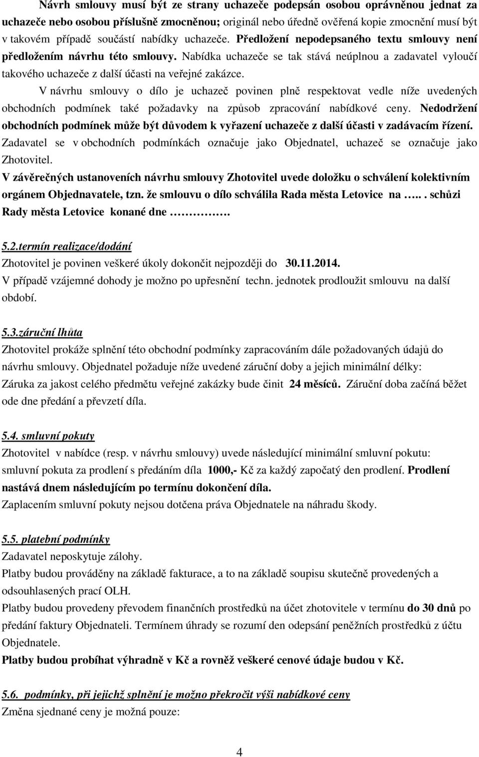 Nabídka uchazeče se tak stává neúplnou a zadavatel vyloučí takového uchazeče z další účasti na veřejné zakázce.