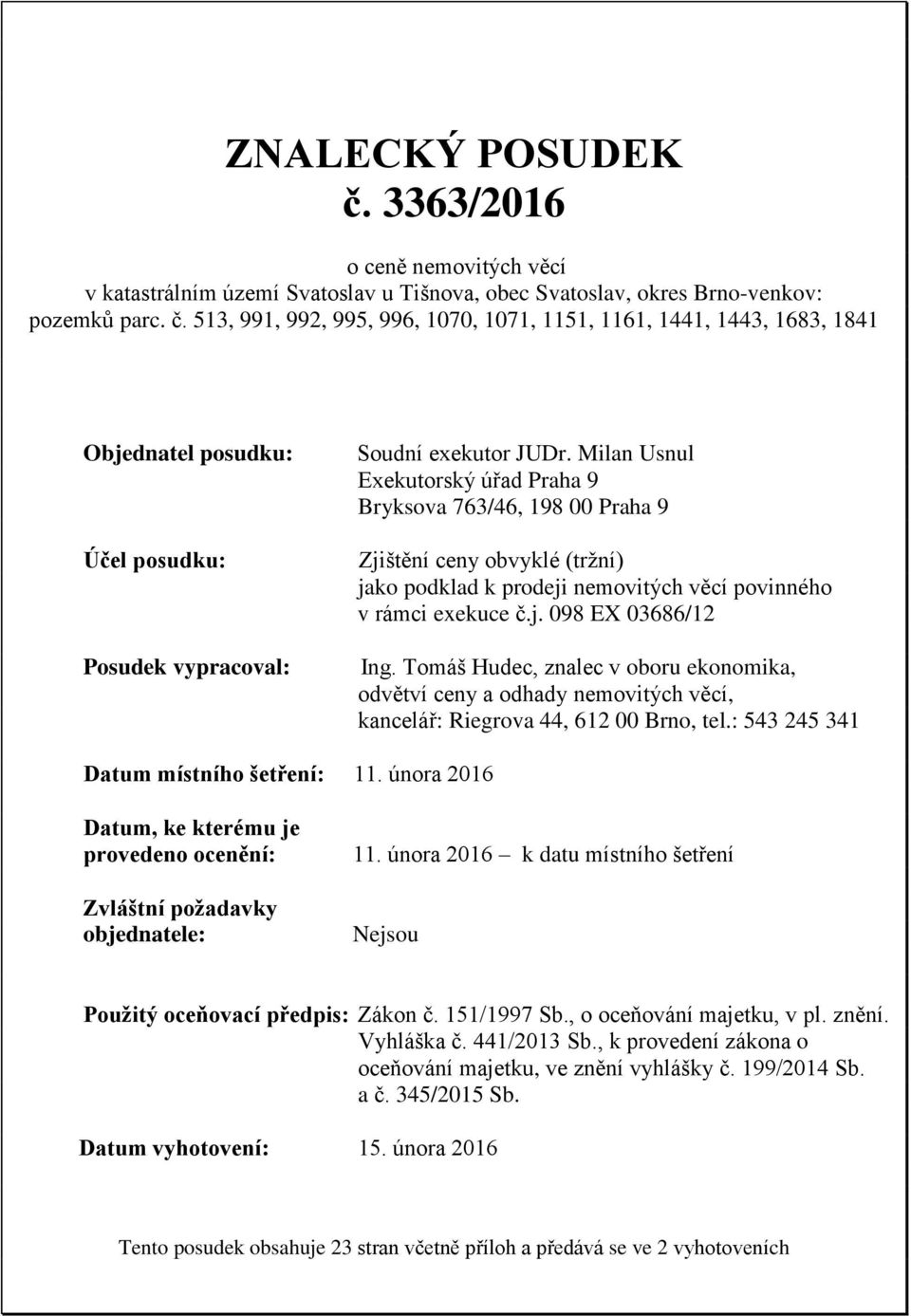 Tomáš Hudec, znalec v oboru ekonomika, odvětví ceny a odhady nemovitých věcí, kancelář: Riegrova 44, 612 00 Brno, tel.: 543 245 341 Datum místního šetření: 11.