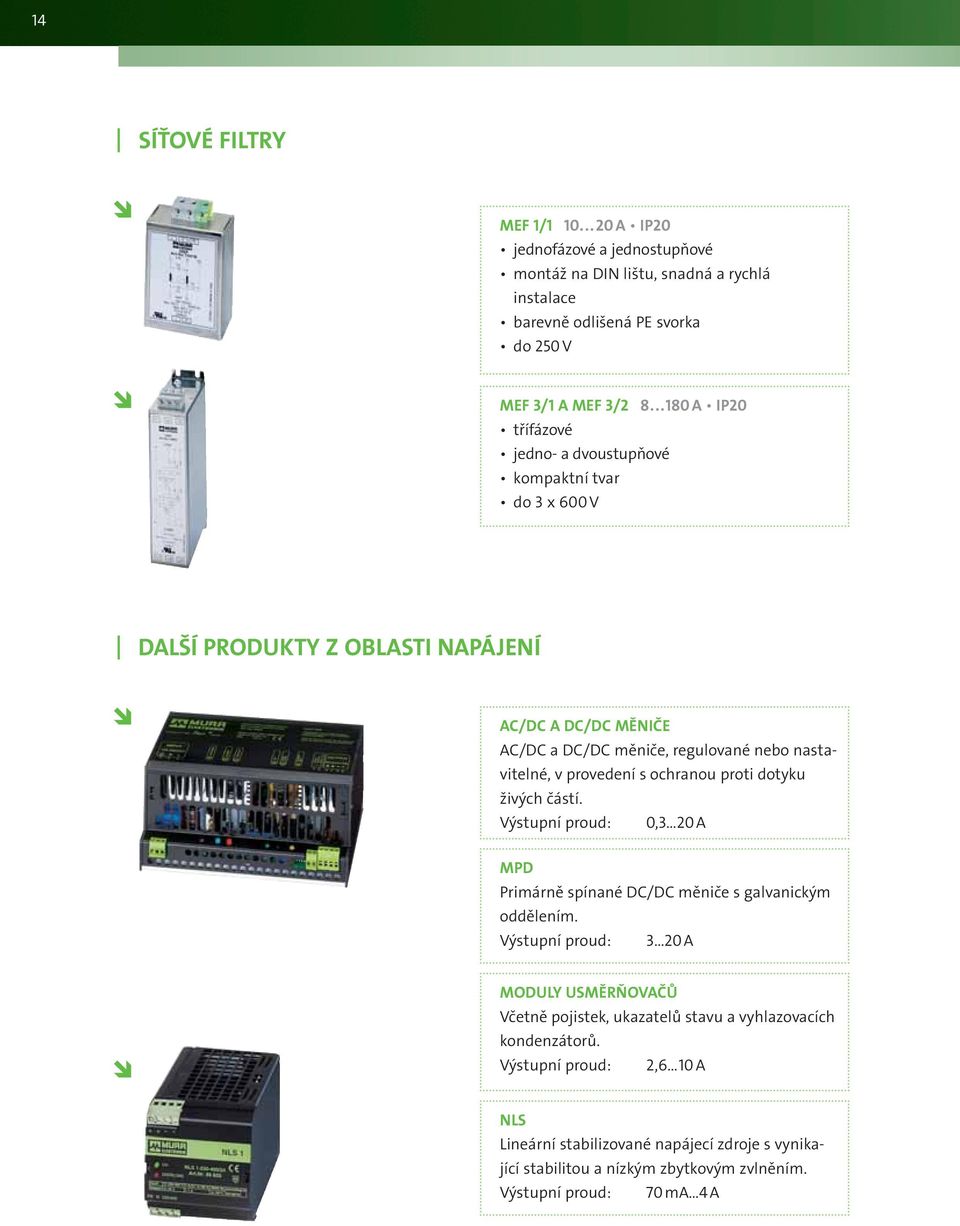 ..180 A IP20 třífázové jedno- a dvoustupňové kompaktní tvar do 3 x 600 V AC/DC A DC/DC MĚNIČE AC/DC a DC/DC měniče, regulované nebo nastavitelné, v provedení s ochranou proti dotyku