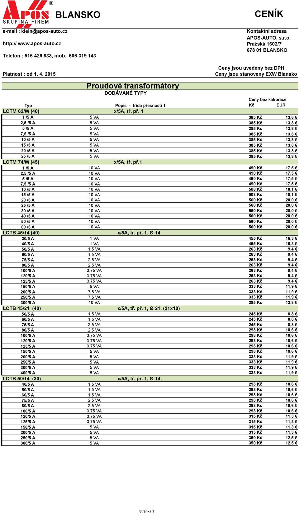 1 1 /5 A 5 VA 385 Kč 13,8 2,5 /5 A 5 VA 385 Kč 13,8 5 /5 A 5 VA 385 Kč 13,8 7,5 /5 A 5 VA 385 Kč 13,8 10 /5 A 5 VA 385 Kč 13,8 15 /5 A 5 VA 385 Kč 13,8 20 /5 A 5 VA 385 Kč 13,8 25 /5 A 5 VA 385 Kč