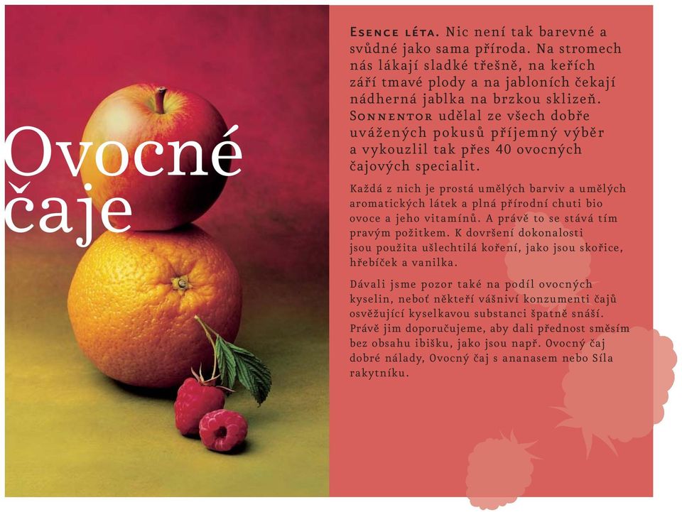 Každá z nich je prostá umělých barviv a umělých aromatických látek a plná přírodní chuti bio ovoce a jeho vitamínů. A právě to se stává tím pravým požitkem.