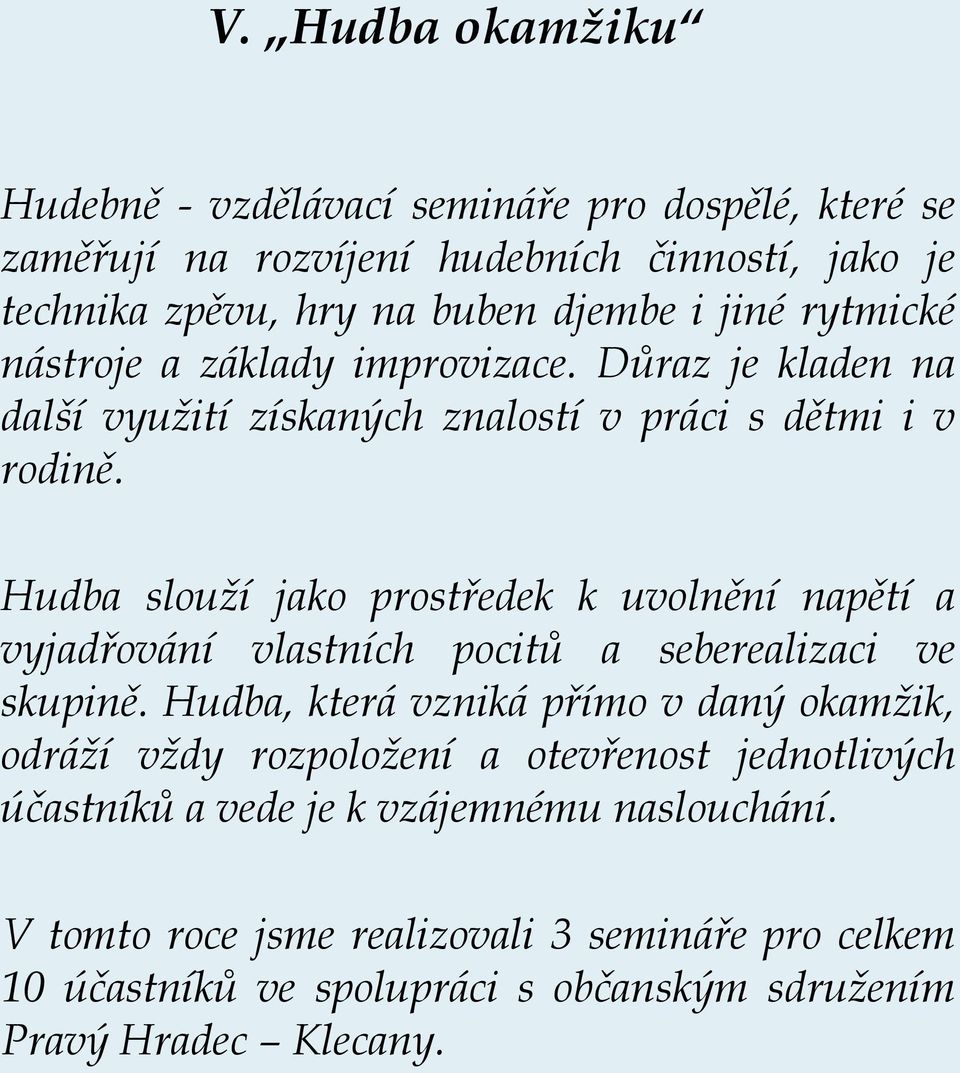 Hudba slouží jako prostředek k uvolnění napětí a vyjadřování vlastních pocitů a seberealizaci ve skupině.