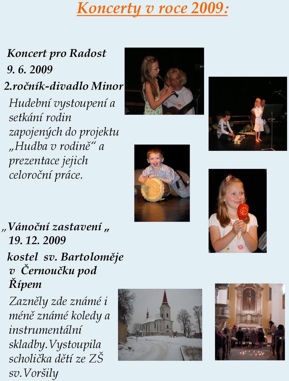 rodině a prezentace jejich celoroční práce. Vánoční zastavení 19. 12. 2009 kostel sv.