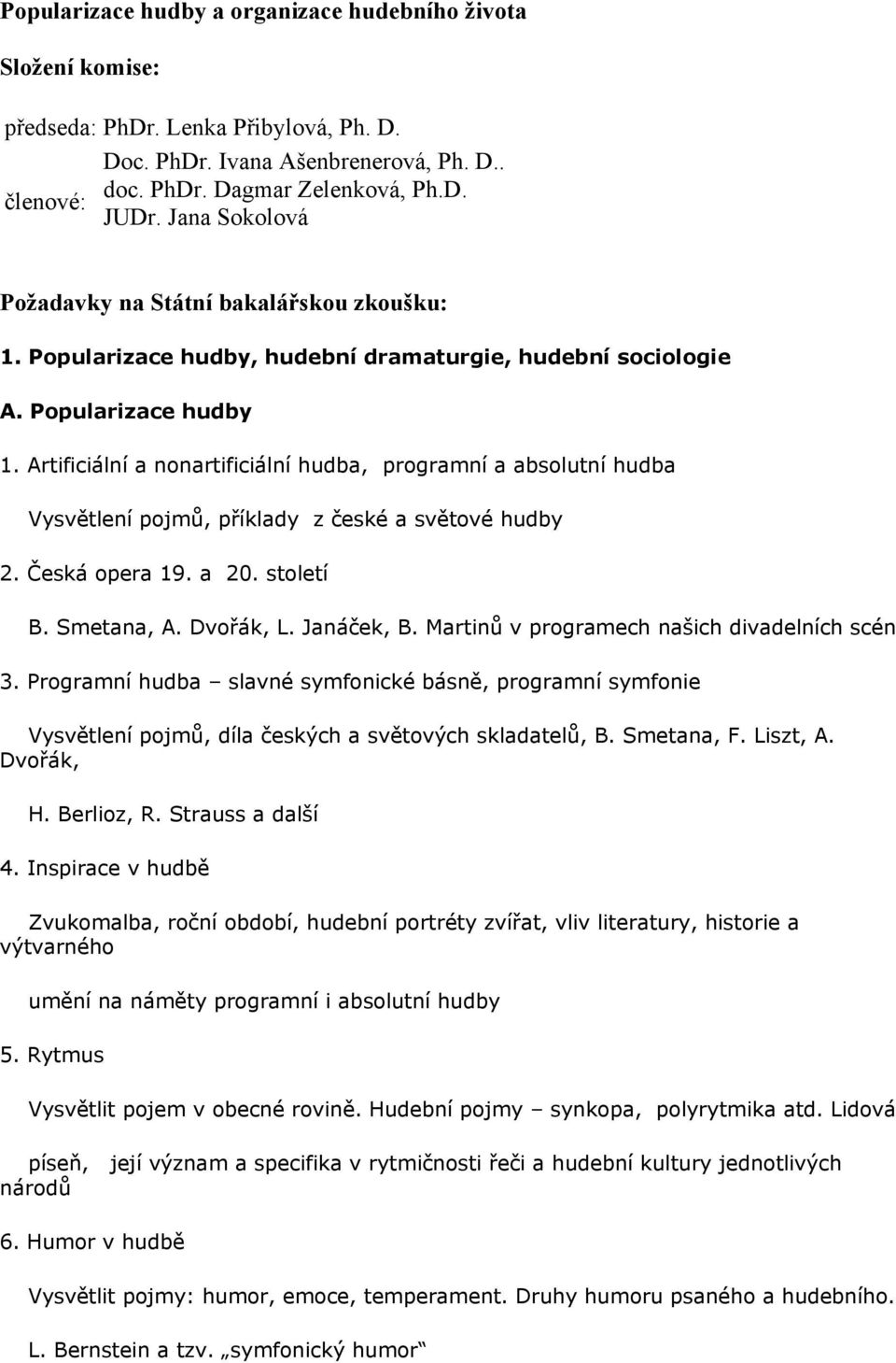 Artificiální a nonartificiální hudba, programní a absolutní hudba Vysvětlení pojmů, příklady z české a světové hudby 2. Česká opera 19. a 20. století B. Smetana, A. Dvořák, L. Janáček, B.