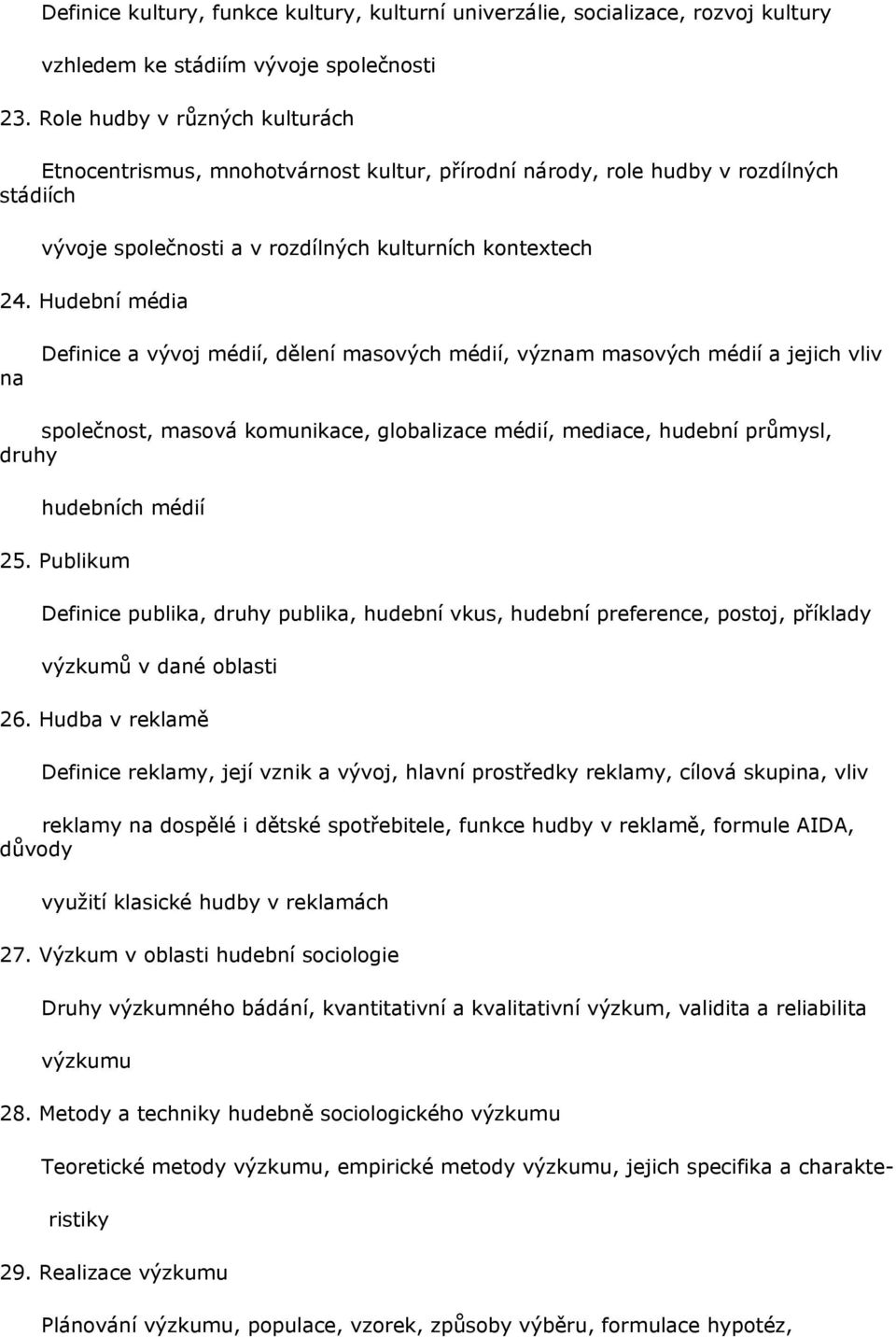 Hudební média na Definice a vývoj médií, dělení masových médií, význam masových médií a jejich vliv společnost, masová komunikace, globalizace médií, mediace, hudební průmysl, druhy hudebních médií