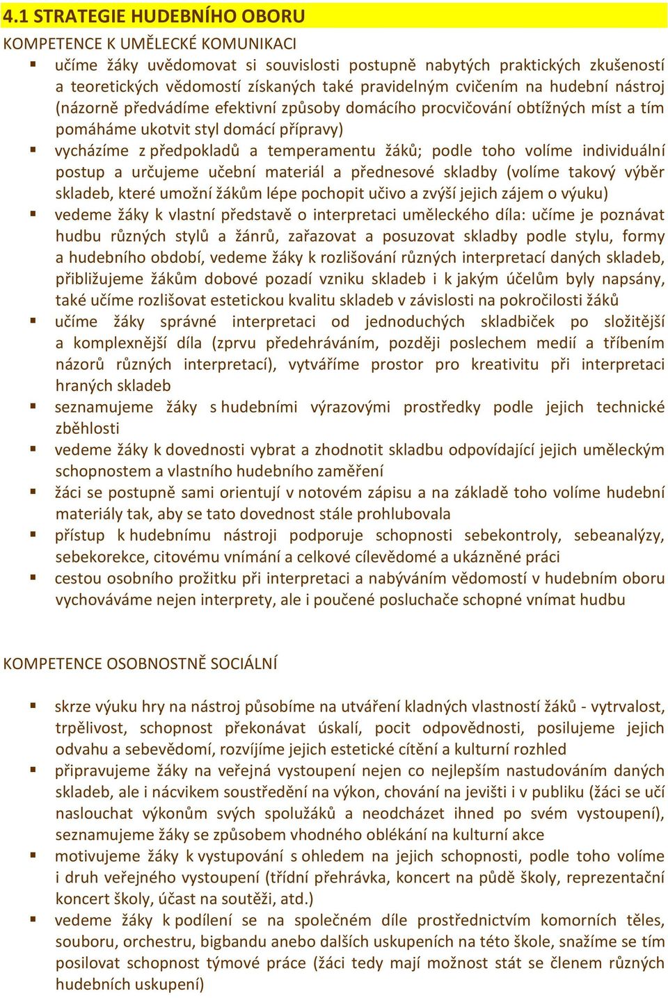 toho volíme individuální postup a určujeme učební materiál a přednesové skladby (volíme takový výběr skladeb, které umožní žákům lépe pochopit učivo a zvýší jejich zájem o výuku) vedeme žáky k