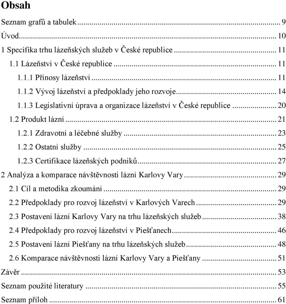 .. 27 2 Analýza a komparace návštěvnosti lázní Karlovy Vary... 29 2.1 Cíl a metodika zkoumání... 29 2.2 Předpoklady pro rozvoj lázeňství v Karlových Varech... 29 2.3 Postavení lázní Karlovy Vary na trhu lázeňských služeb.