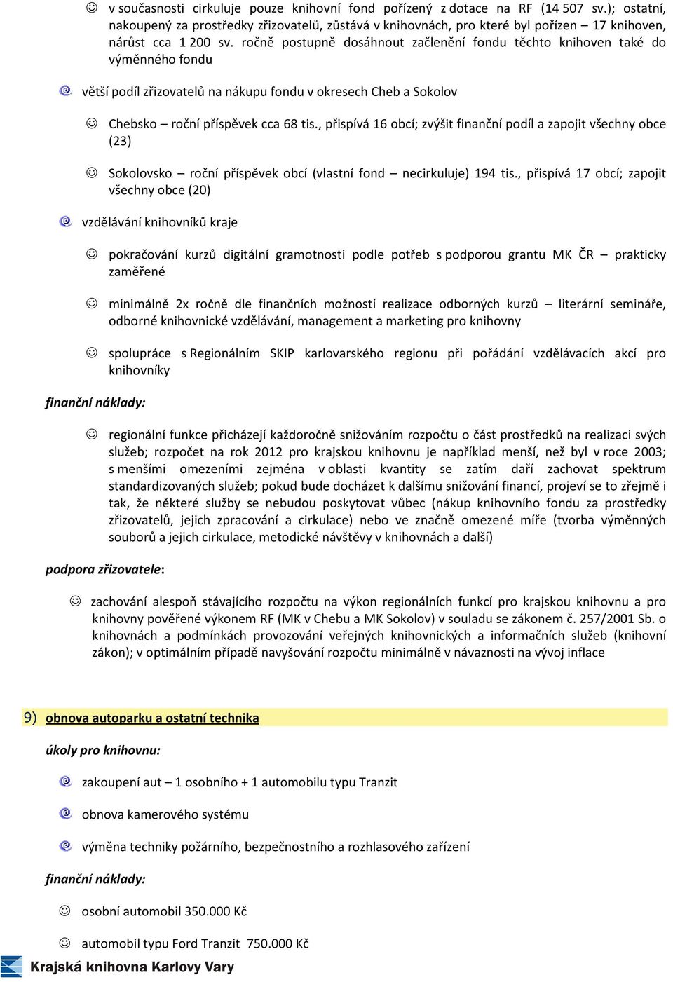 ročně postupně dosáhnout začlenění fondu těchto knihoven také do výměnného fondu větší podíl zřizovatelů na nákupu fondu v okresech Cheb a Sokolov Chebsko roční příspěvek cca 68 tis.