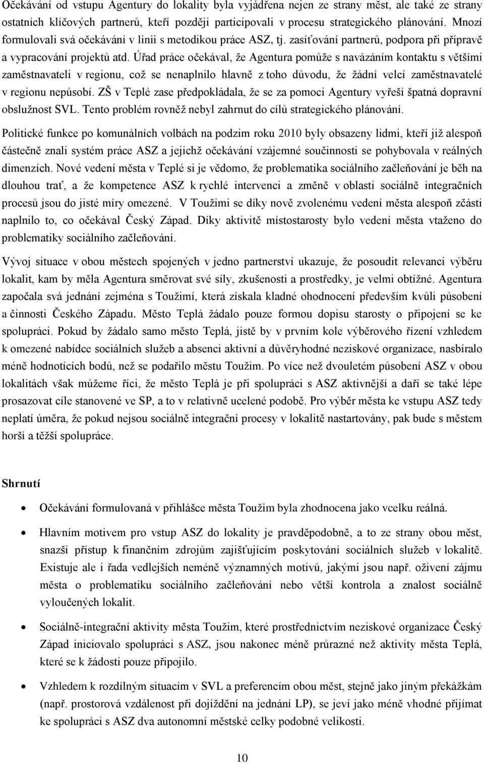 Úřad práce očekával, že Agentura pomůže s navázáním kontaktu s většími zaměstnavateli v regionu, což se nenaplnilo hlavně z toho důvodu, že žádní velcí zaměstnavatelé v regionu nepůsobí.