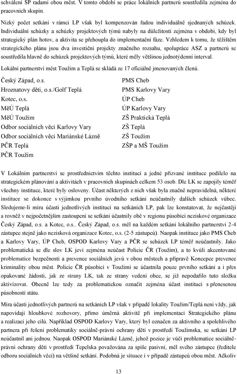 Individuální schůzky a schůzky projektových týmů nabyly na důležitosti zejména v období, kdy byl strategický plán hotov, a aktivita se přehoupla do implementační fáze.