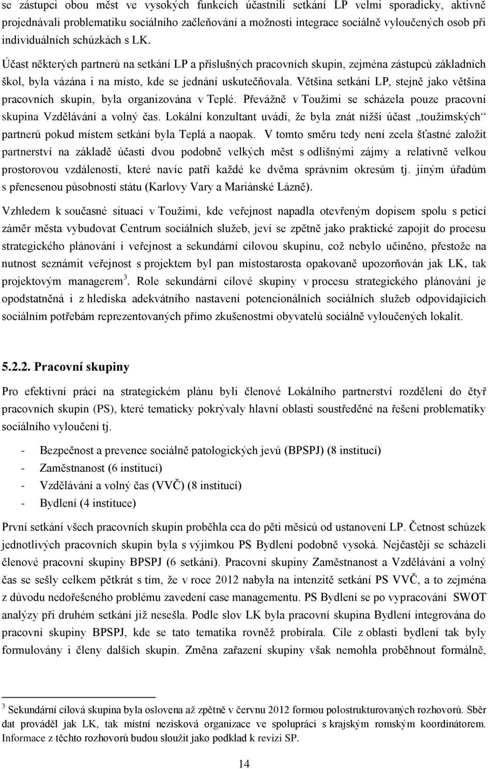 Většina setkání LP, stejně jako většina pracovních skupin, byla organizována v Teplé. Převážně v Toužimi se scházela pouze pracovní skupina Vzdělávání a volný čas.