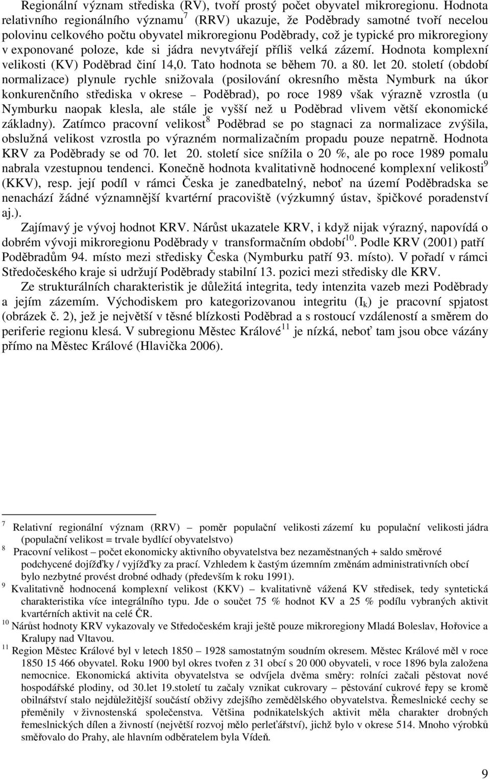 poloze, kde si jádra nevytvářejí příliš velká zázemí. Hodnota komplexní velikosti (KV) Poděbrad činí 14,0. Tato hodnota se během 70. a 80. let 20.