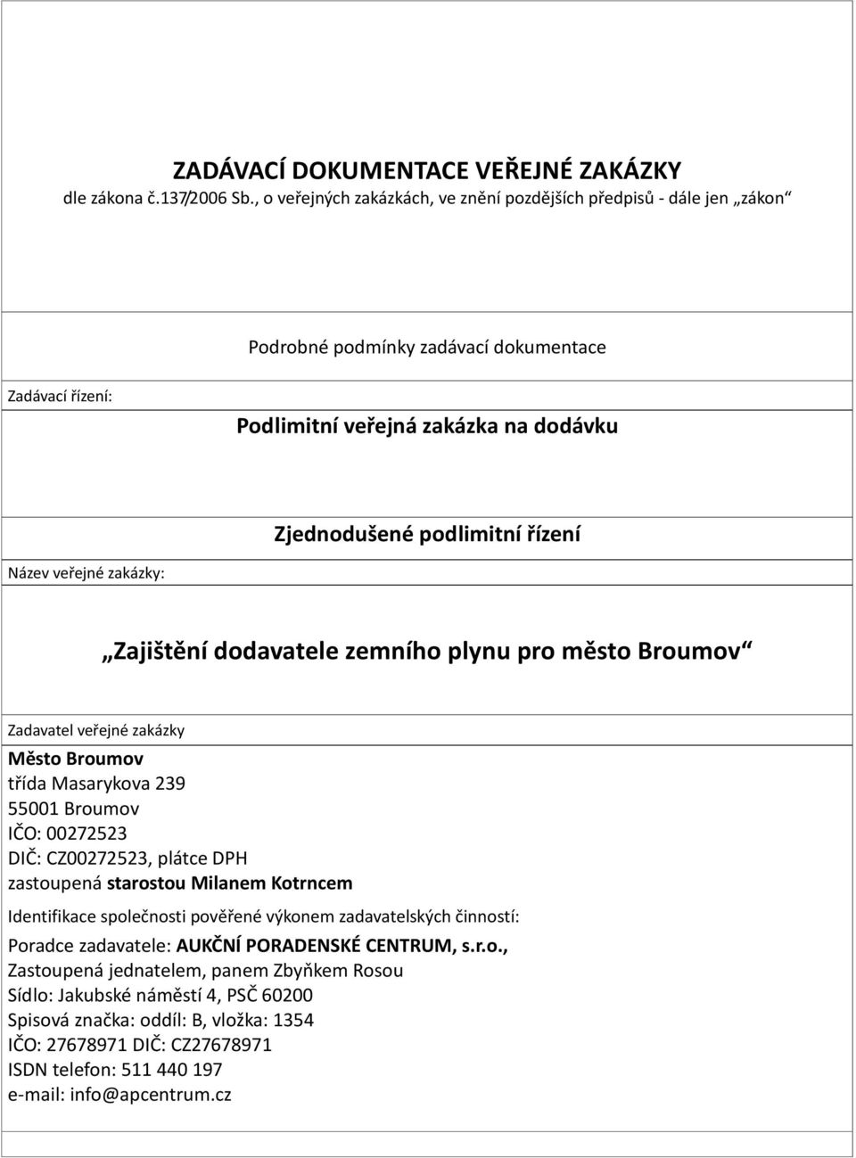 Název veřejné zakázky: Zajištění dodavatele zemního plynu pro město Broumov Zadavatel veřejné zakázky Město Broumov třída Masarykova 239 55001 Broumov IČO: 00272523 DIČ: CZ00272523, plátce DPH