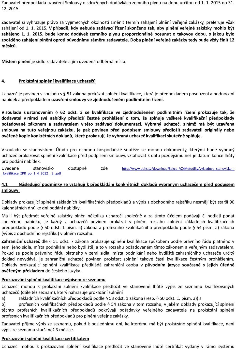 1. 2015, bude konec dodávek zemního plynu proporcionálně posunut o takovou dobu, o jakou bylo zpožděno zahájení plnění oproti původnímu záměru zadavatele.