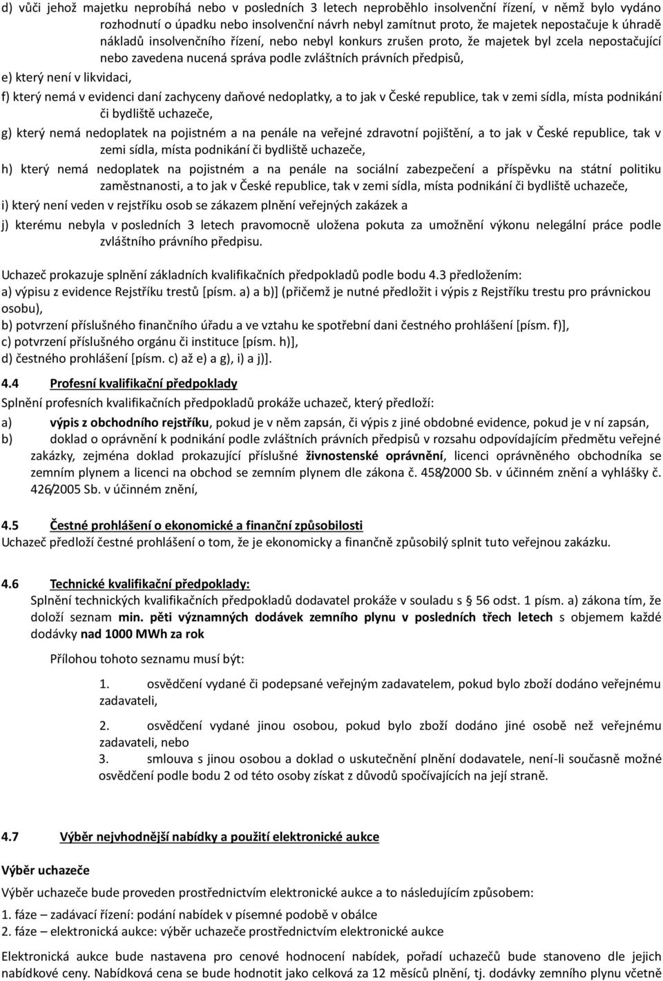 který nemá v evidenci daní zachyceny daňové nedoplatky, a to jak v České republice, tak v zemi sídla, místa podnikání či bydliště uchazeče, g) který nemá nedoplatek na pojistném a na penále na