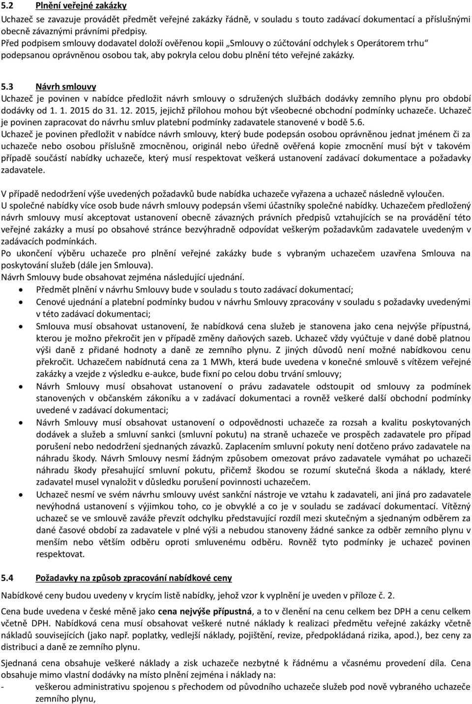 3 Návrh smlouvy Uchazeč je povinen v nabídce předložit návrh smlouvy o sdružených službách dodávky zemního plynu pro období dodávky od 1. 1. 2015 do 31. 12.