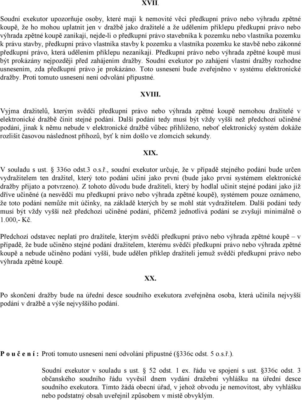 nebo zákonné předkupní právo, která udělením příklepu nezanikají. Předkupní právo nebo výhrada zpětné koupě musí být prokázány nejpozději před zahájením dražby.