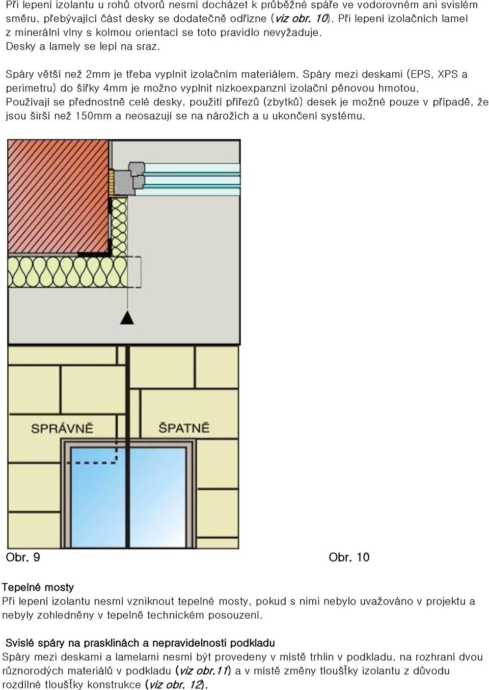 Spáry mezi deskami (EPS, XPS a perimetru) do šířky 4mm je možno vyplnit nízkoexpanzní izolační pěnovou hmotou.