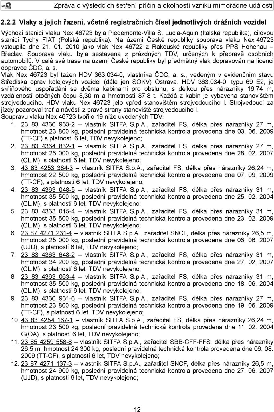 2010 jako vlak Nex 46722 z Rakouské republiky přes PPS Hohenau Břeclav. Souprava vlaku byla sestavena z prázdných TDV, určených k přepravě osobních automobilů.