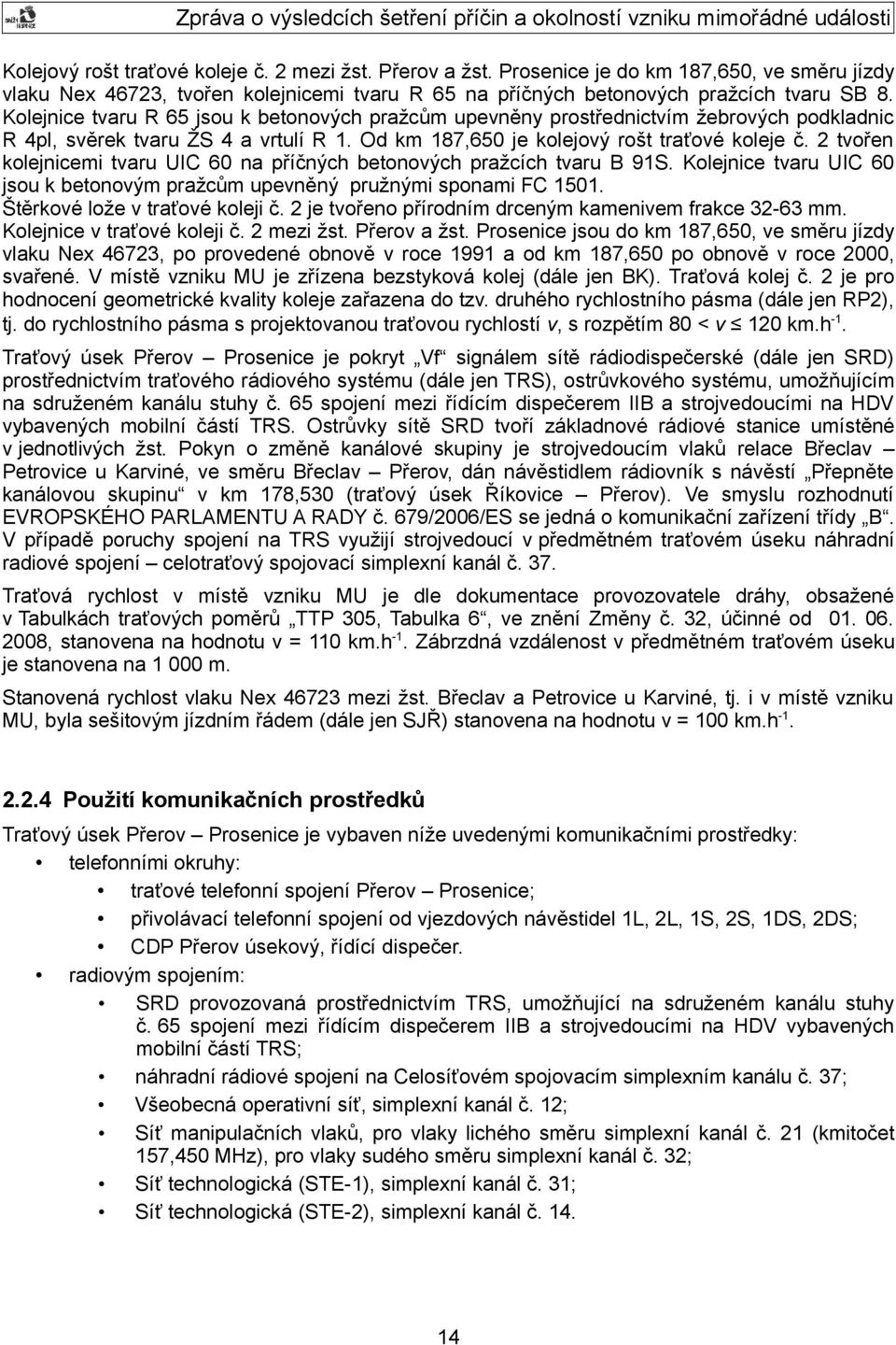 2 tvořen kolejnicemi tvaru UIC 60 na příčných betonových pražcích tvaru B 91S. Kolejnice tvaru UIC 60 jsou k betonovým pražcům upevněný pružnými sponami FC 1501. Štěrkové lože v traťové koleji č.