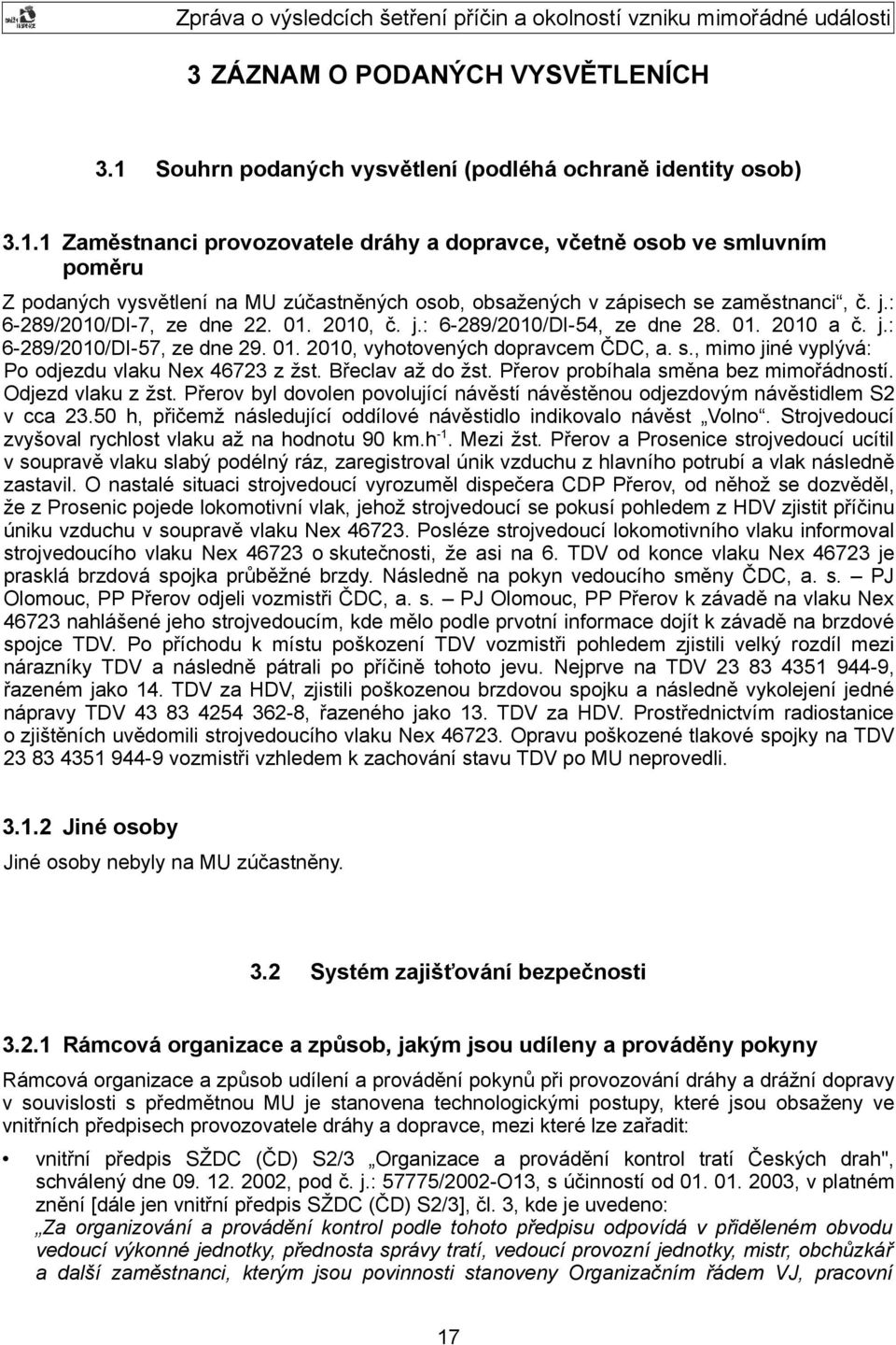 1 Zaměstnanci provozovatele dráhy a dopravce, včetně osob ve smluvním poměru Z podaných vysvětlení na MU zúčastněných osob, obsažených v zápisech se zaměstnanci, č. j.: 6-289/2010/DI-7, ze dne 22. 01.