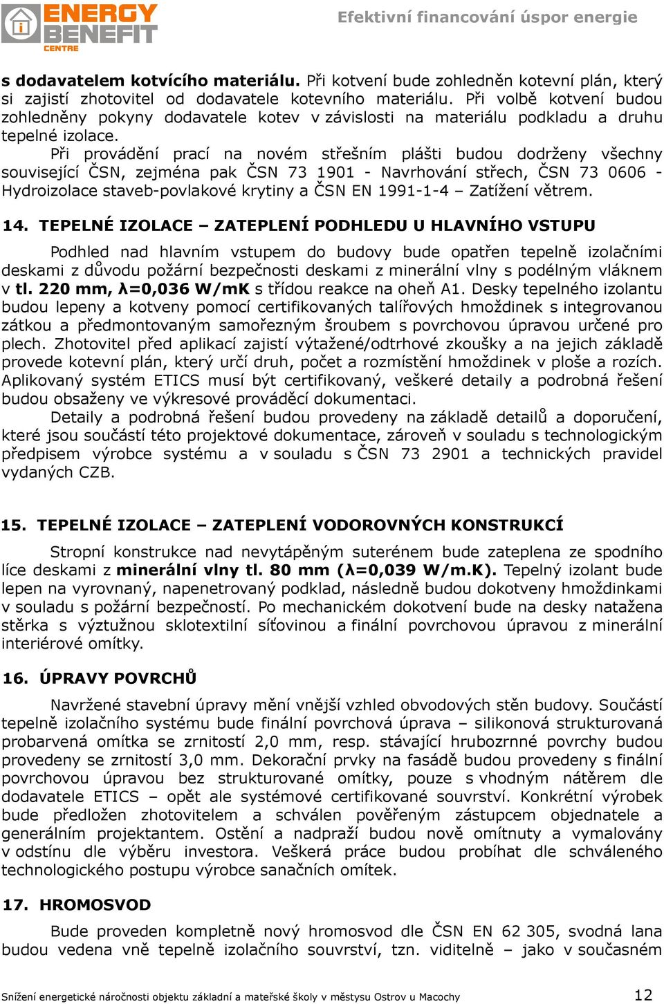 Při provádění prací na novém střešním plášti budou dodrženy všechny související ČSN, zejména pak ČSN 73 1901 - Navrhování střech, ČSN 73 0606 - Hydroizolace staveb-povlakové krytiny a ČSN EN 1991-1-4