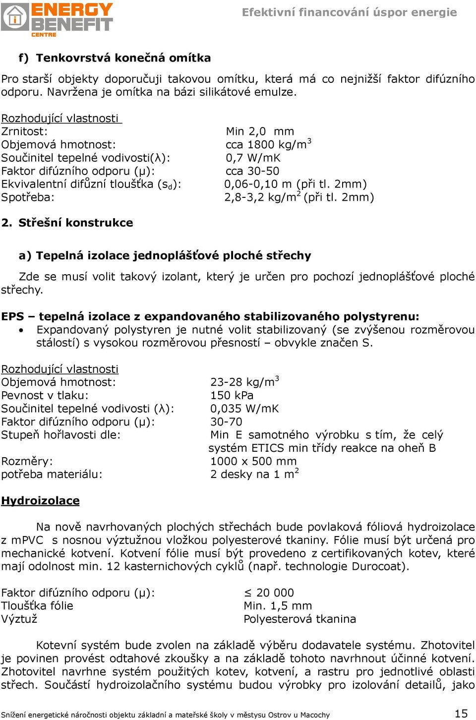 cca 30-50 0,06-0,10 m (při tl. 2mm) 2,8-3,2 kg/m 2 (při tl. 2mm) 2. Střešní konstrukce a) Tepelná izolace jednoplášťové ploché střechy Zde se musí volit takový izolant, který je určen pro pochozí jednoplášťové ploché střechy.